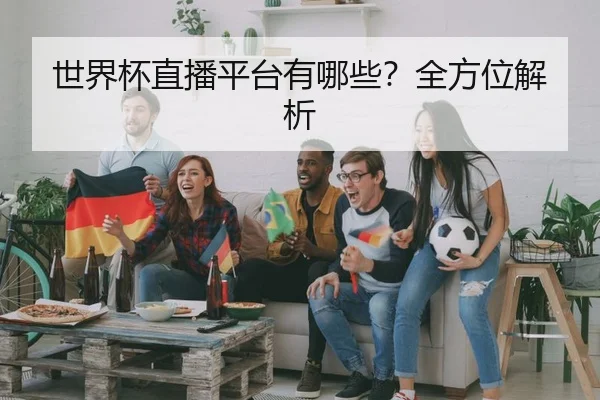 世界杯直播平台有哪些？全方位解析